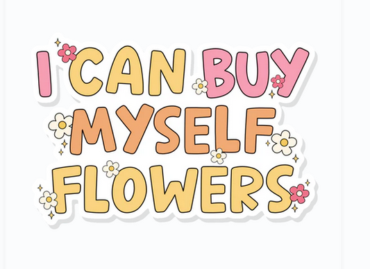 I Can Buy Myself Flowers Vinyl Sticker